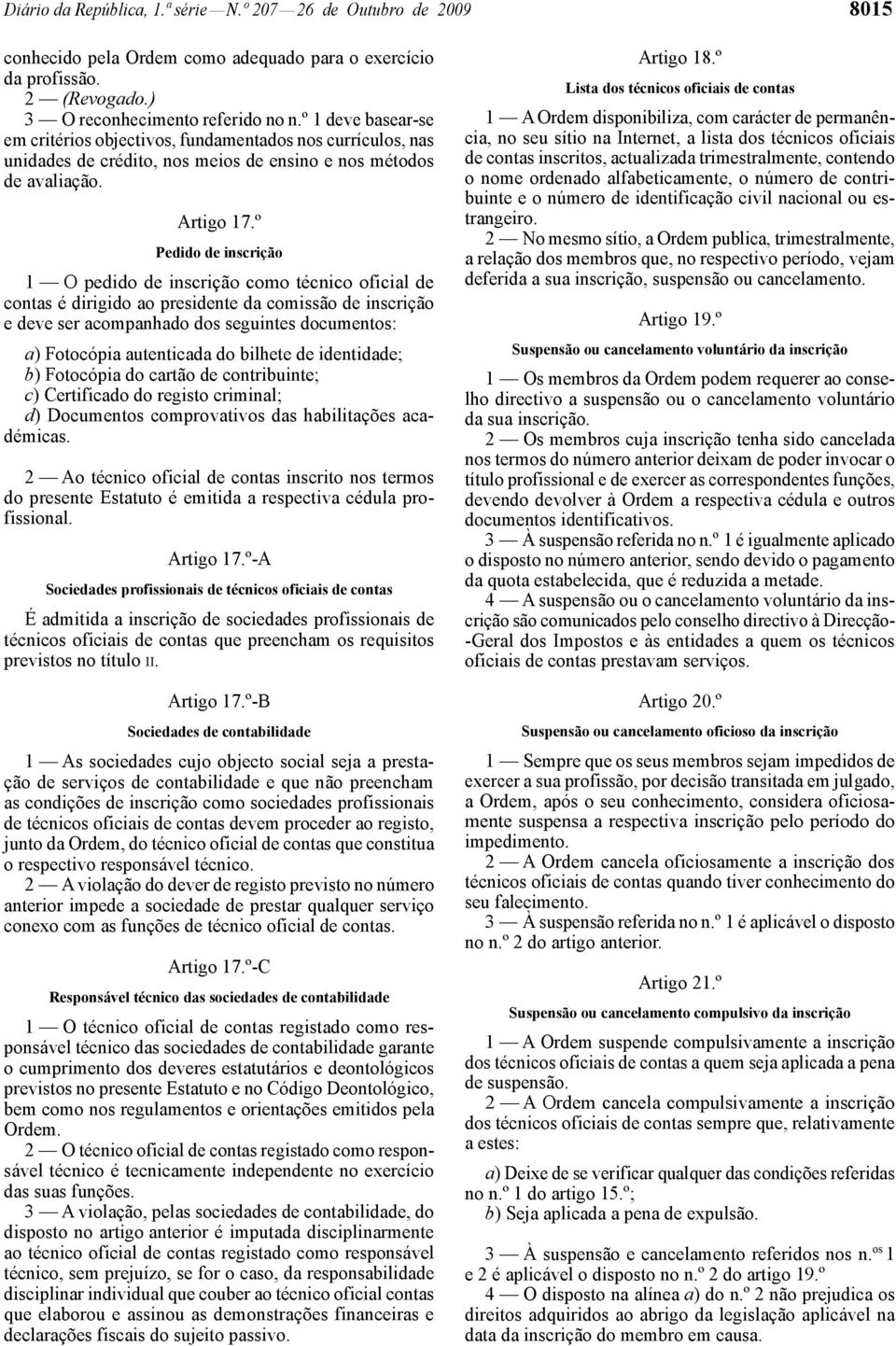 º Pedido de inscrição 1 O pedido de inscrição como técnico oficial de contas é dirigido ao presidente da comissão de inscrição e deve ser acompanhado dos seguintes documentos: a) Fotocópia