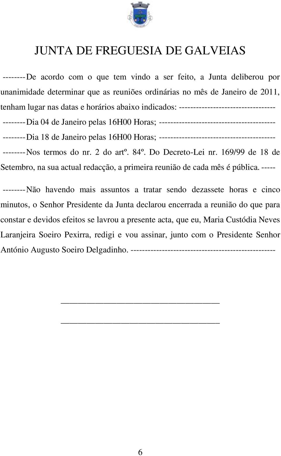 ----------------------------------------- -------- Nos termos do nr. 2 do artº. 84º. Do Decreto-Lei nr. 169/99 de 18 de Setembro, na sua actual redacção, a primeira reunião de cada mês é pública.