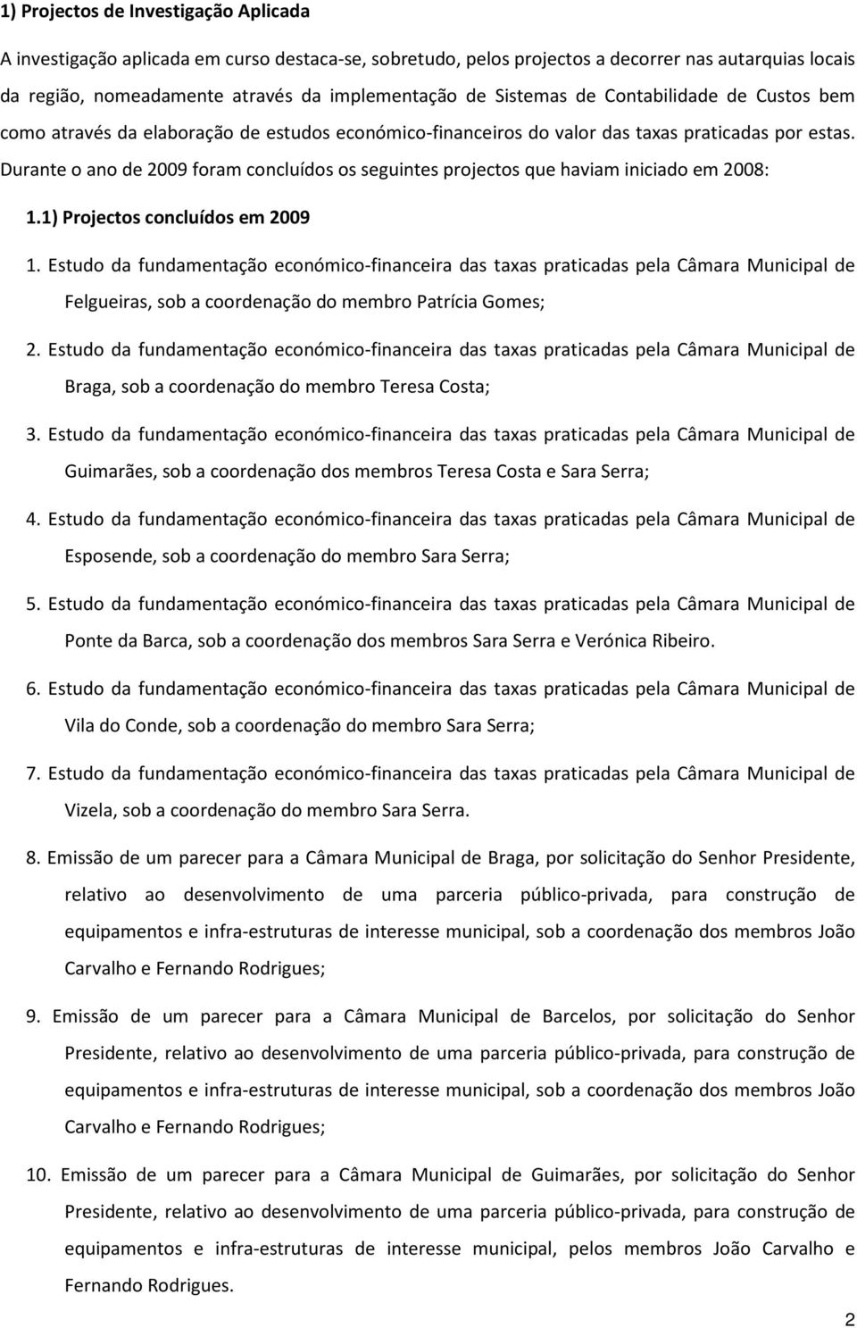 Durante o ano de 2009 foram concluídos os seguintes projectos que haviam iniciado em 2008: 1.1) Projectos concluídos em 2009 1.