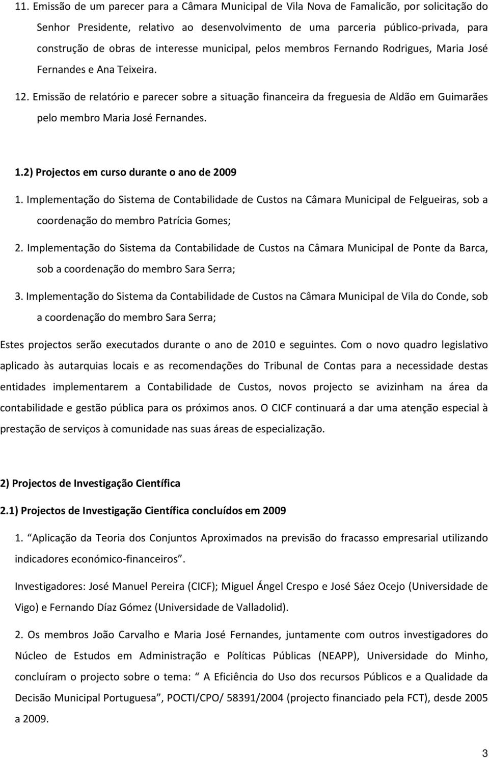 Emissão de relatório e parecer sobre a situação financeira da freguesia de Aldão em Guimarães pelo membro Maria José Fernandes. 1.2) Projectos em curso durante o ano de 2009 1.