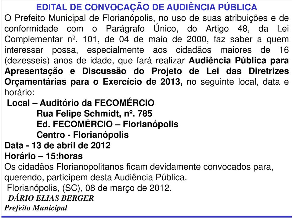 Projeto de Lei das Diretrizes Orçamentárias para o Exercício de 2013, no seguinte local, data e horário: Local Auditório da FECOMÉRCIO Rua Felipe Schmidt, nº. 785 Ed.