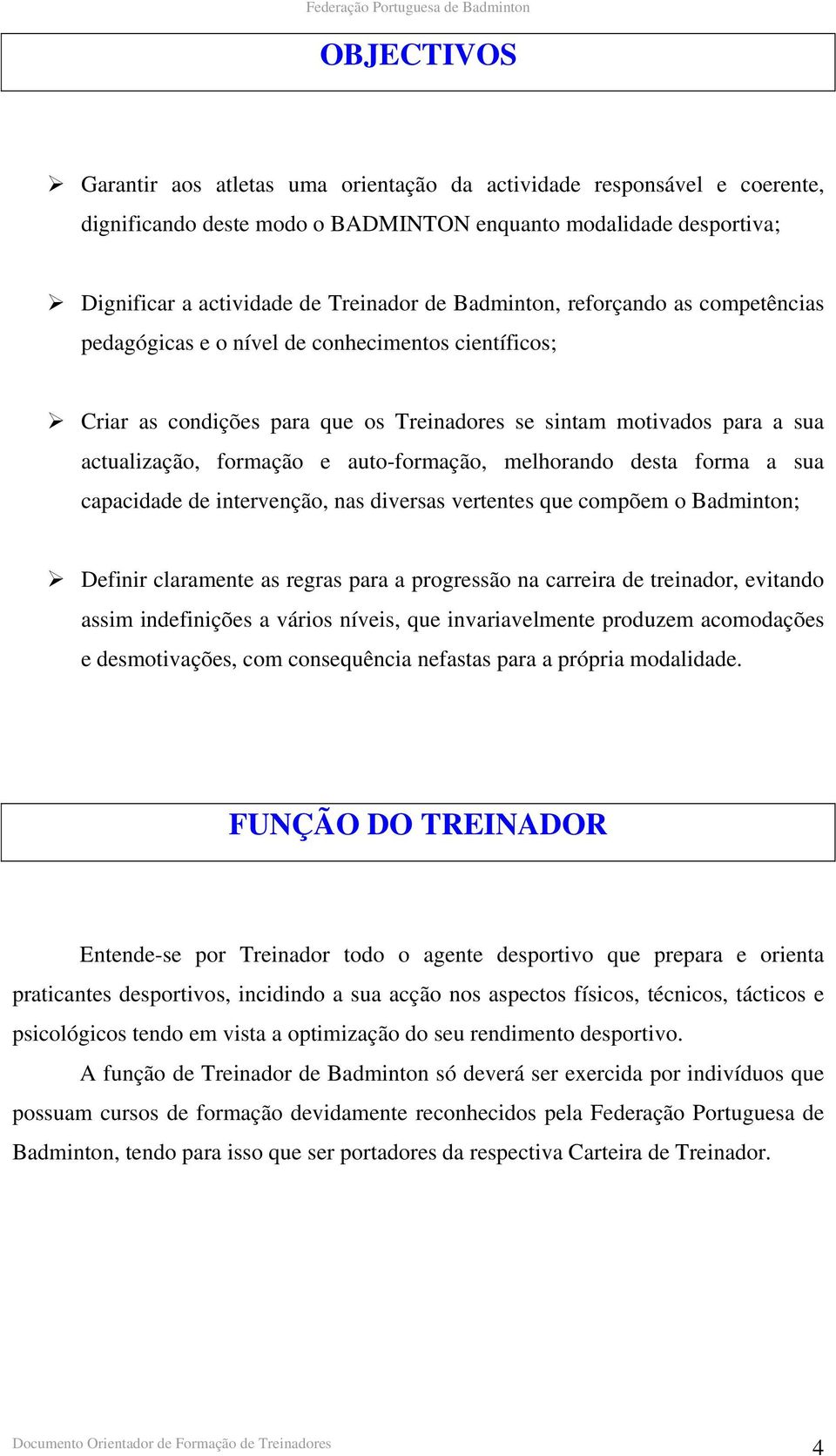 auto-formação, melhorando desta forma a sua capacidade de intervenção, nas diversas vertentes que compõem o Badminton; Definir claramente as regras para a progressão na carreira de treinador,