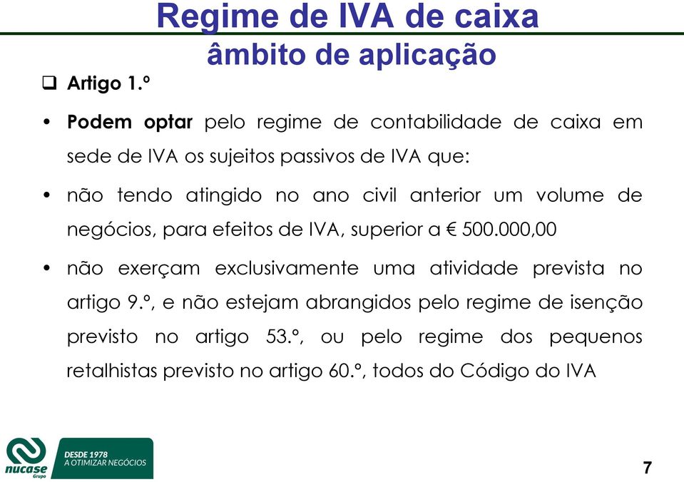 passivos de IVA que: não tendo atingido no ano civil anterior um volume de negócios, para efeitos de IVA, superior a 500.