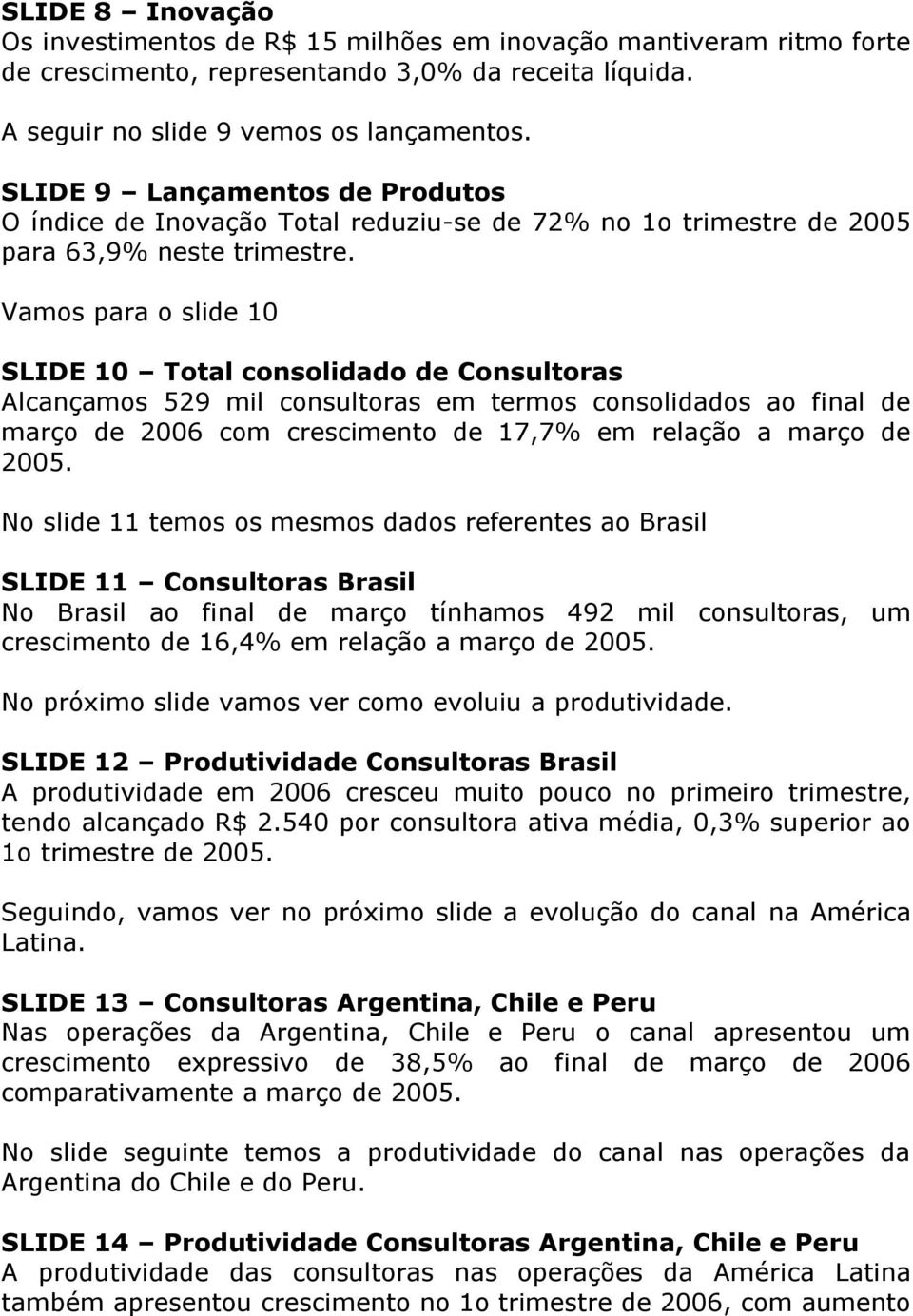 Vamos para o slide 10 SLIDE 10 Total consolidado de Consultoras Alcançamos 529 mil consultoras em termos consolidados ao final de março de 2006 com crescimento de 17,7% em relação a março de 2005.