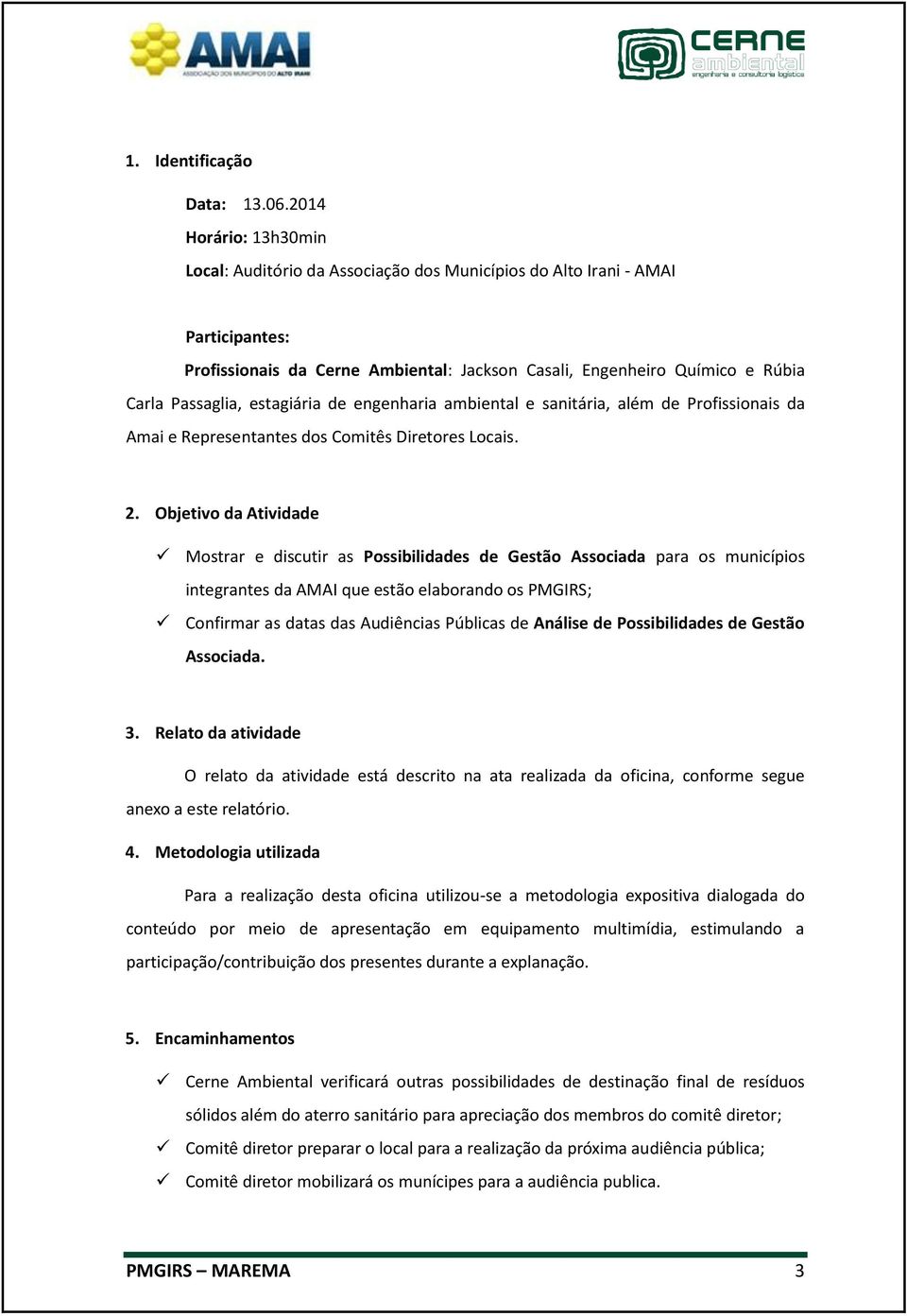 estagiária de engenharia ambiental e sanitária, além de Profissionais da Amai e Representantes dos Comitês Diretores Locais. 2.