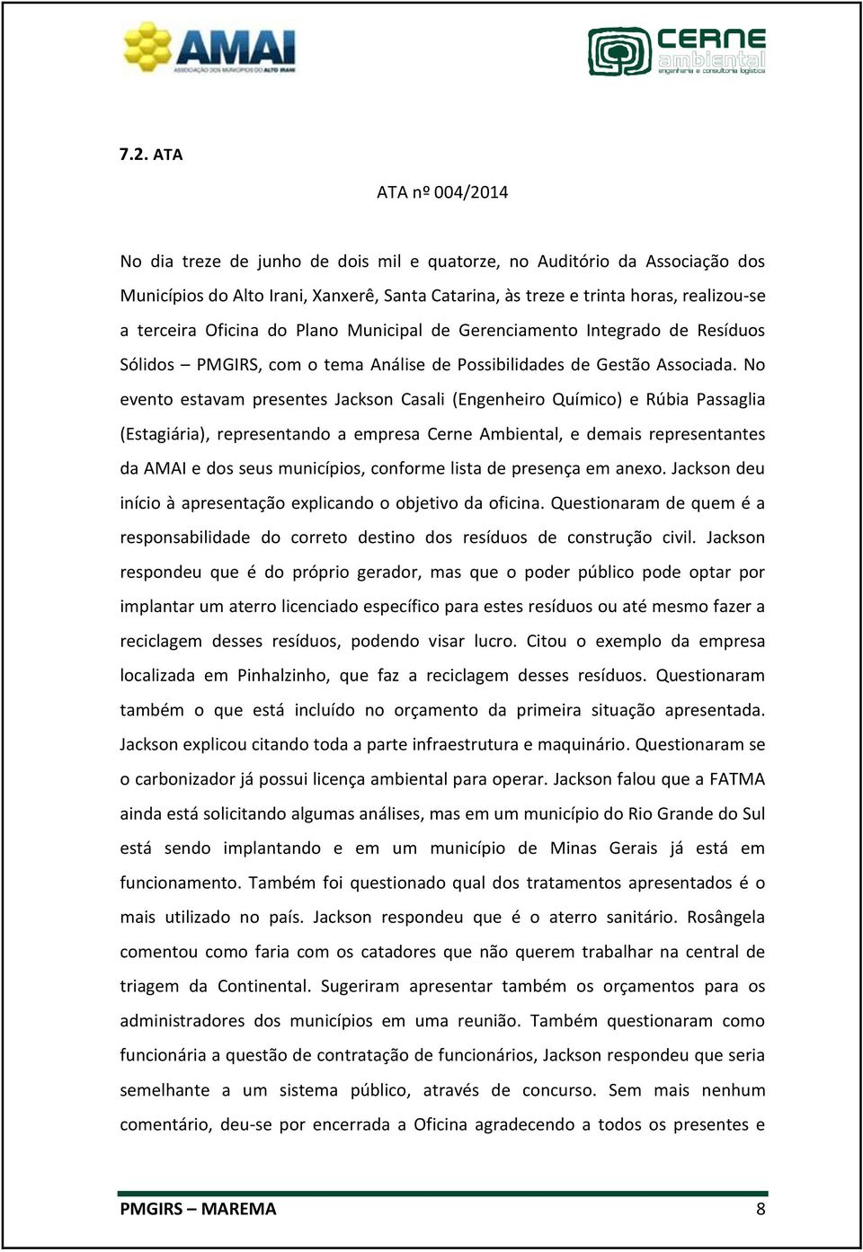 No evento estavam presentes Jackson Casali (Engenheiro Químico) e Rúbia Passaglia (Estagiária), representando a empresa Cerne Ambiental, e demais representantes da AMAI e dos seus municípios,