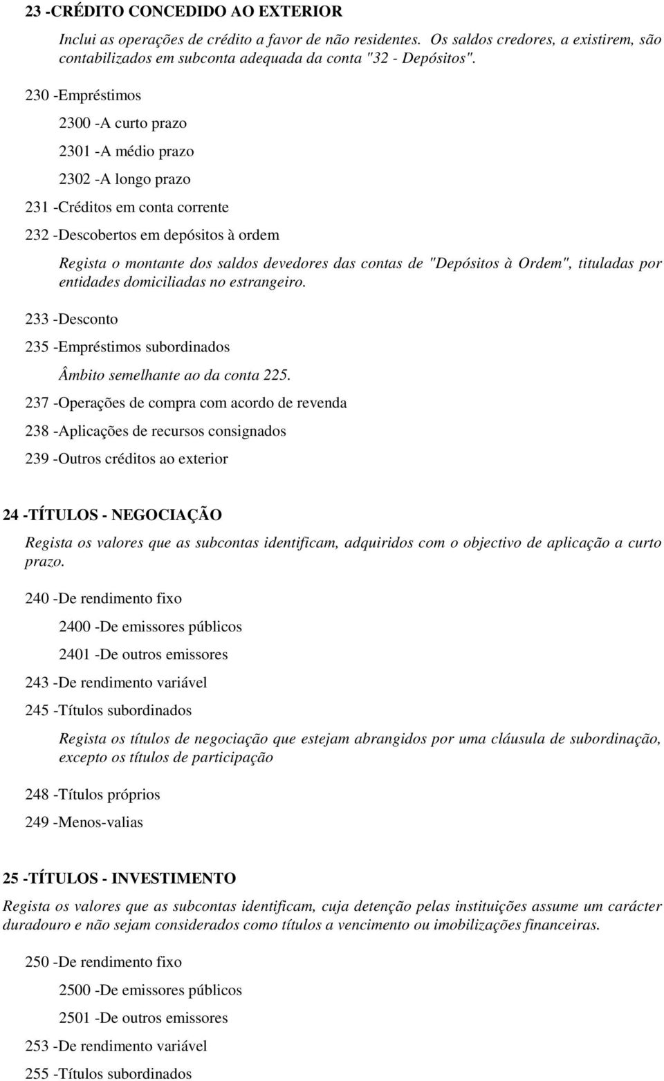 de "Depósitos à Ordem", tituladas por entidades domiciliadas no estrangeiro. 233 -Desconto 235 -Empréstimos subordinados Âmbito semelhante ao da conta 225.