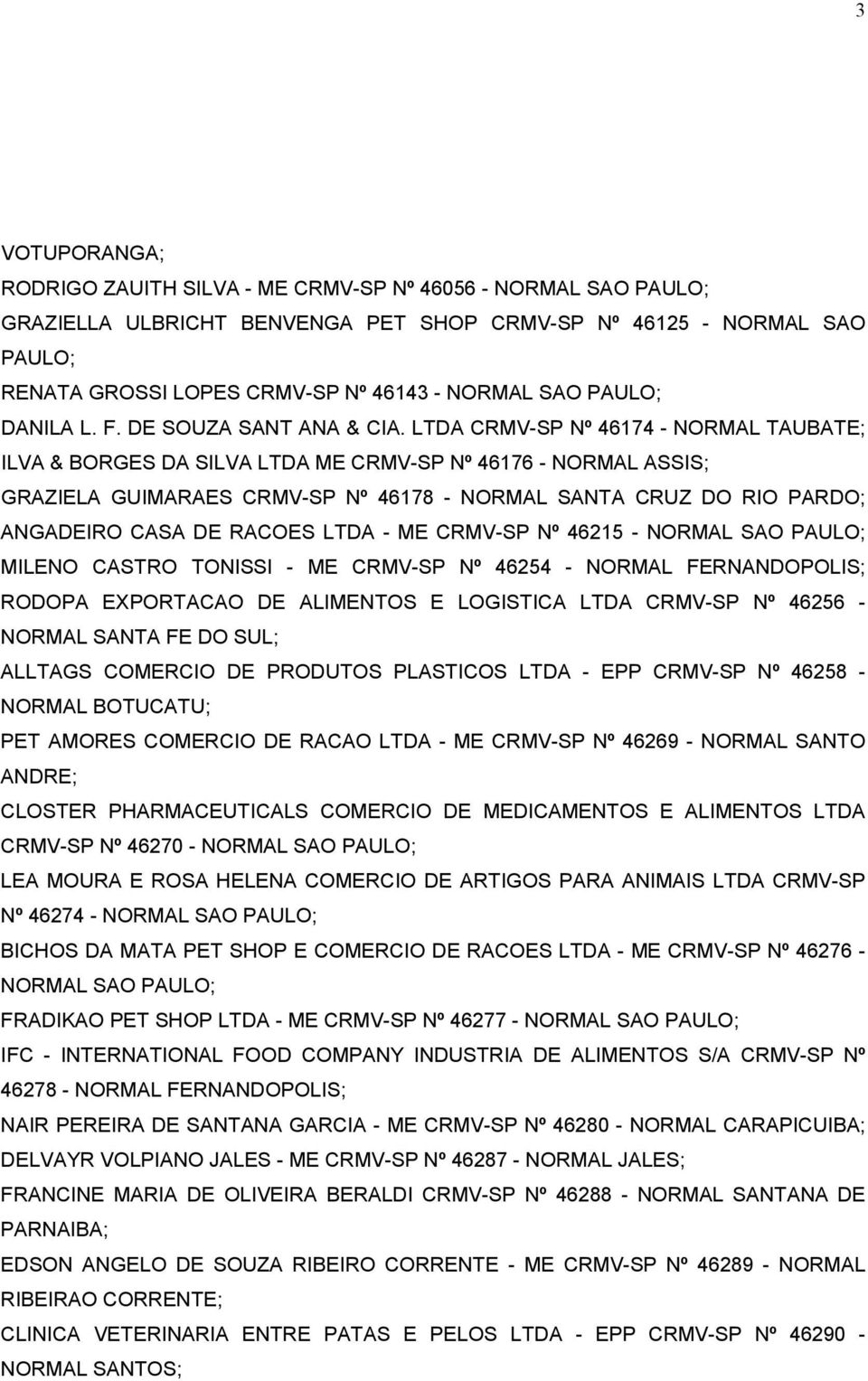 LTDA CRMV-SP Nº 46174 - NORMAL TAUBATE; ILVA & BORGES DA SILVA LTDA ME CRMV-SP Nº 46176 - NORMAL ASSIS; GRAZIELA GUIMARAES CRMV-SP Nº 46178 - NORMAL SANTA CRUZ DO RIO PARDO; ANGADEIRO CASA DE RACOES