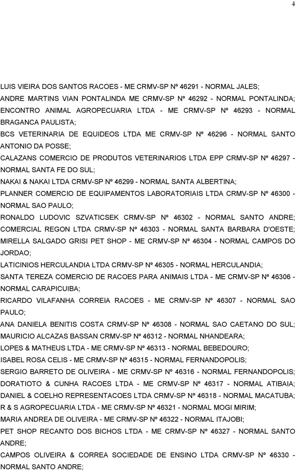 DO SUL; NAKAI & NAKAI LTDA CRMV-SP Nº 46299 - NORMAL SANTA ALBERTINA; PLANNER COMERCIO DE EQUIPAMENTOS LABORATORIAIS LTDA CRMV-SP Nº 46300 - NORMAL SAO PAULO; RONALDO LUDOVIC SZVATICSEK CRMV-SP Nº