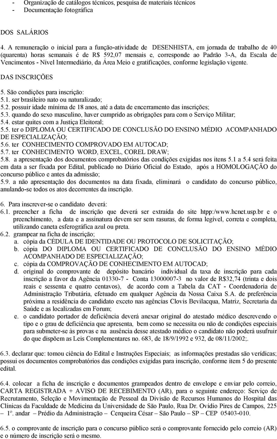 Nível Intermediário, da Área Meio e gratificações, conforme legislação vigente. DAS INSCRIÇÕES 5. São condições para inscrição: 5.1. ser brasileiro nato ou naturalizado; 5.2.