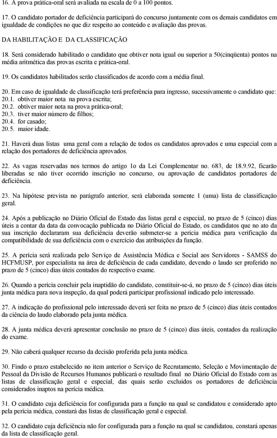 DA HABILITAÇÃO E DA CLASSIFICAÇÃO 18. Será considerado habilitado o candidato que obtiver nota igual ou superior a 50(cinqüenta) pontos na média aritmética das provas escrita e prática-oral. 19.