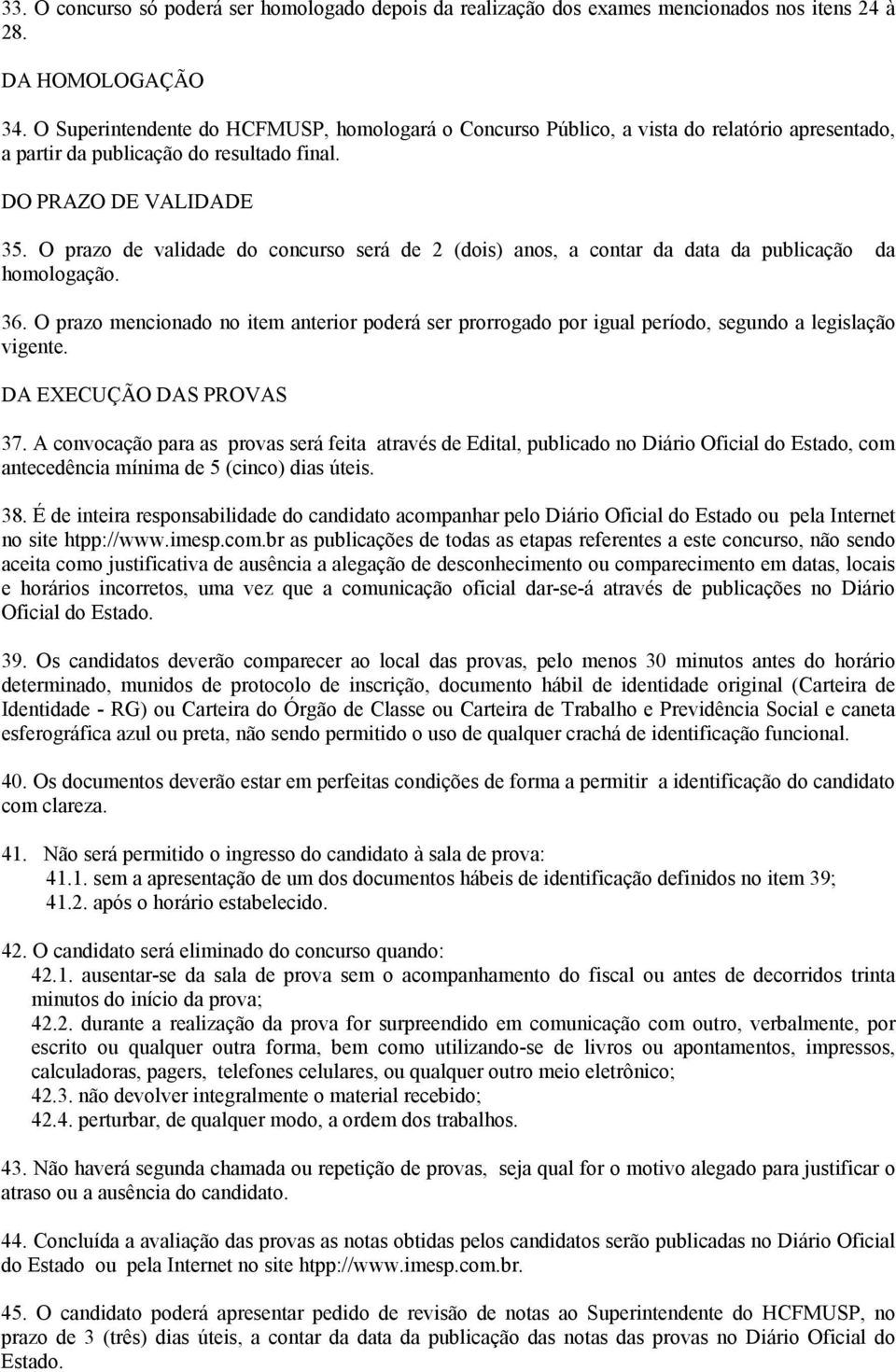 O prazo de validade do concurso será de 2 (dois) anos, a contar da data da publicação da homologação. 36.