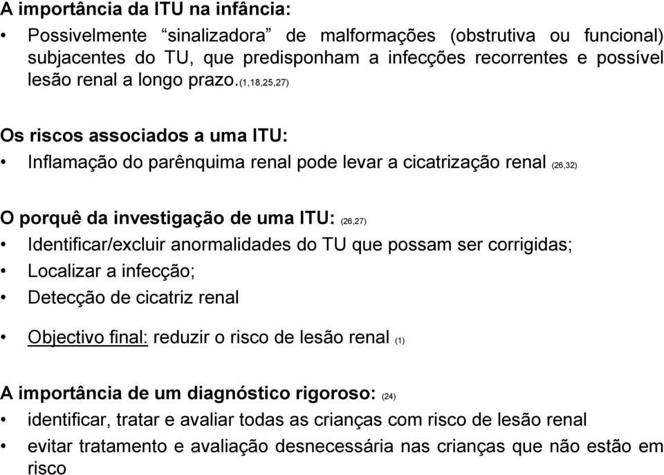 (1,18,25,27) Os riscos associados a uma ITU: Inflamação do parênquima renal pode levar a cicatrização renal (26,32) O porquê da investigação de uma ITU: (26,27) Identificar/excluir