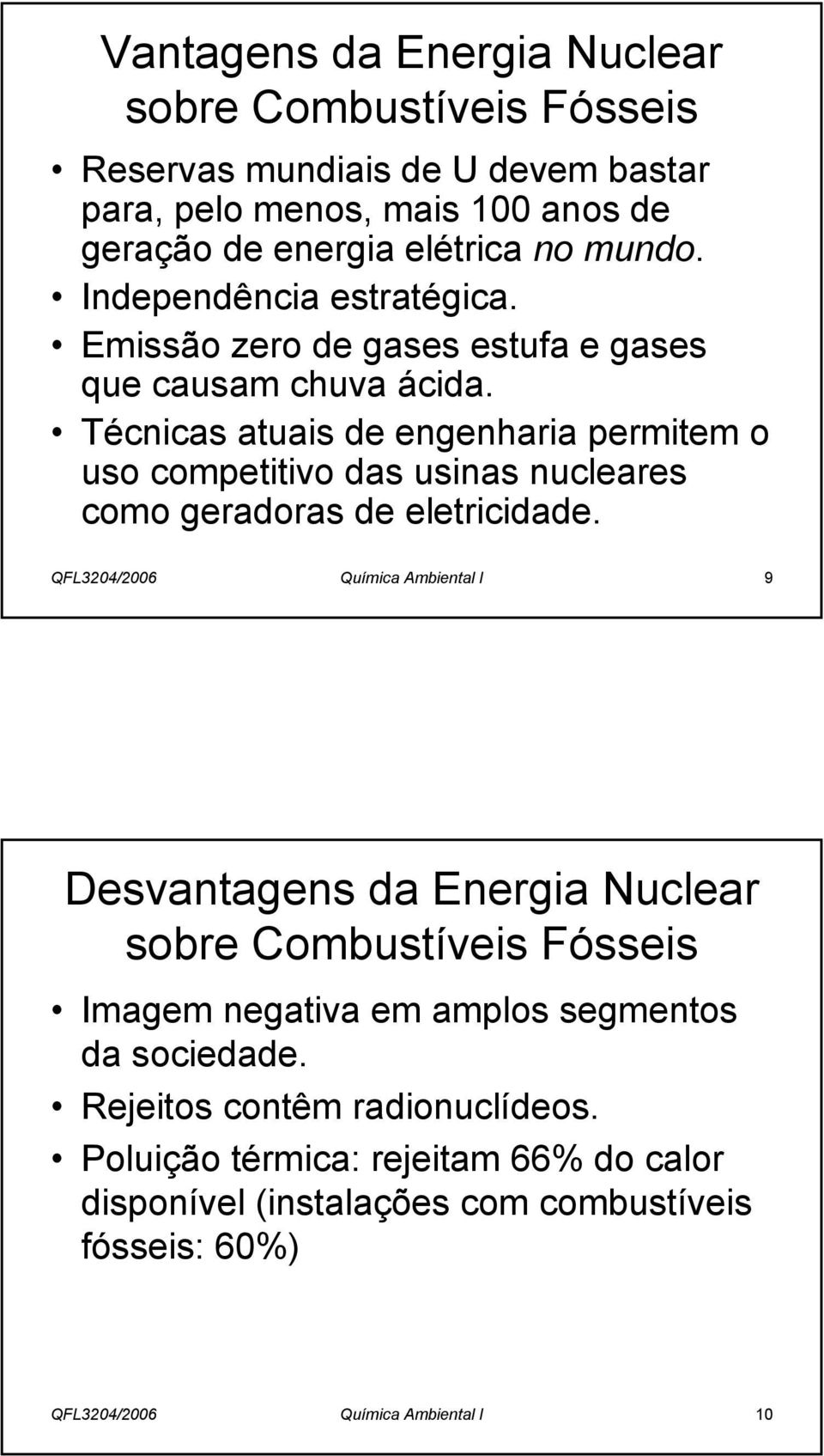 Técnicas atuais de engenharia permitem o uso competitivo das usinas nucleares como geradoras de eletricidade.