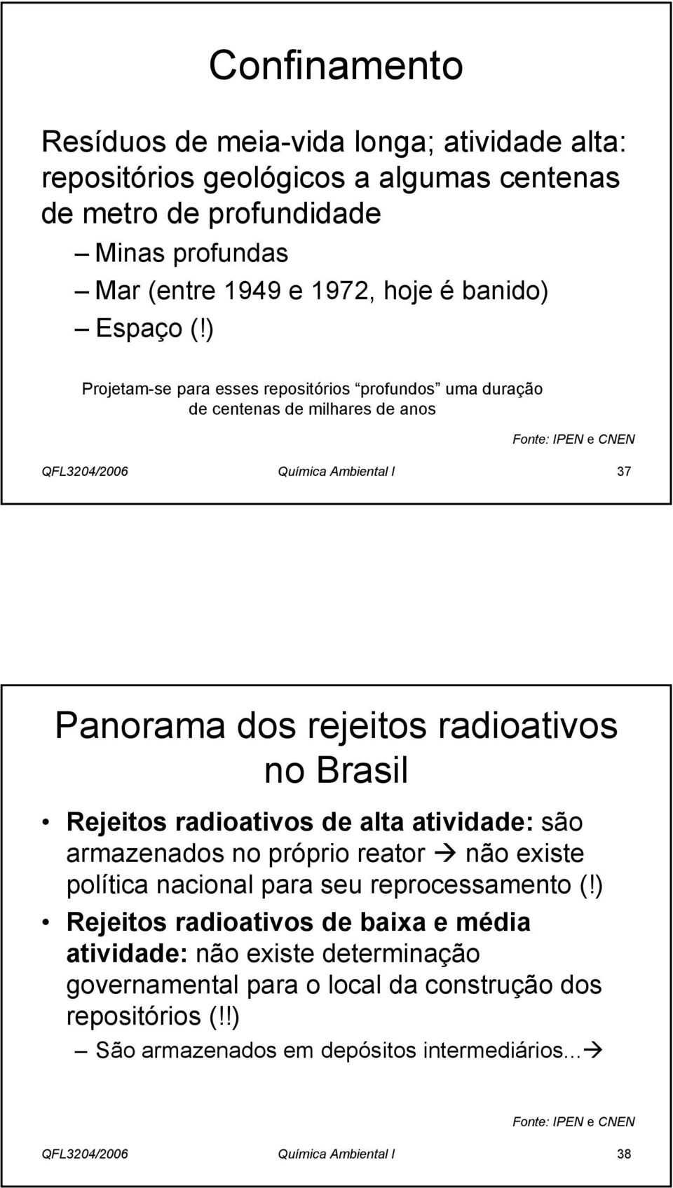 ) Projetam-se para esses repositórios profundos uma duração de centenas de milhares de anos QFL3204/2006 Química Ambiental I 37 Panorama dos rejeitos radioativos no Brasil