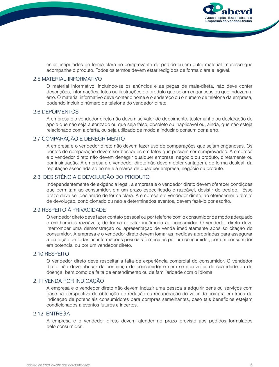 induzam a erro. O material informativo deve conter o nome e o endereço ou o número de telefone da empresa, podendo incluir o número de telefone do vendedor direto. 2.