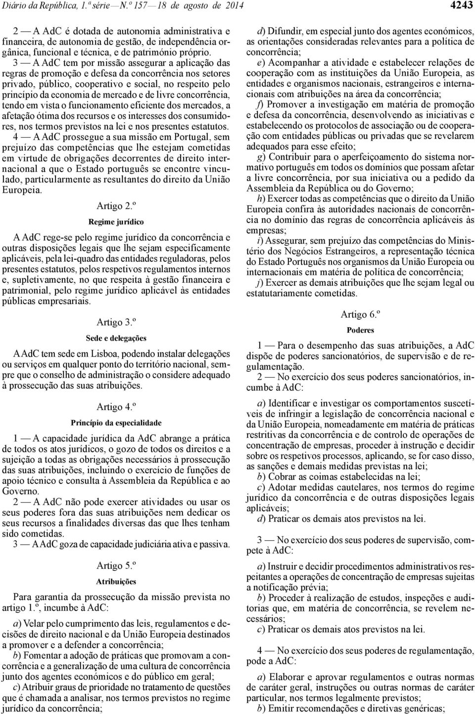 3 A AdC tem por missão assegurar a aplicação das regras de promoção e defesa da concorrência nos setores privado, público, cooperativo e social, no respeito pelo princípio da economia de mercado e de