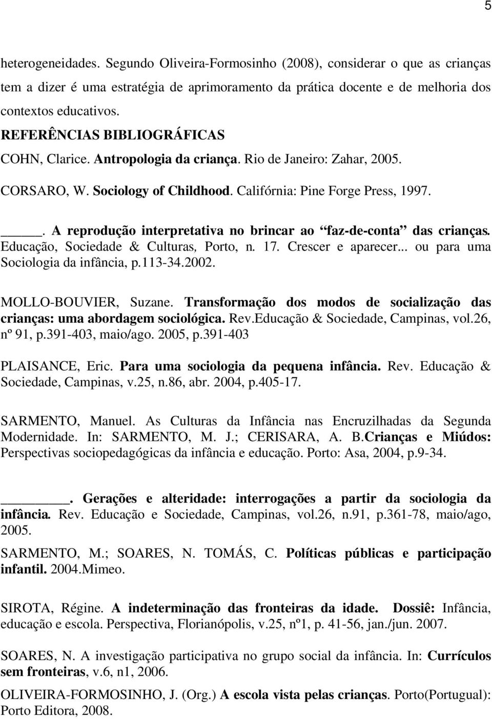 . A reprodução interpretativa no brincar ao faz-de-conta das crianças. Educação, Sociedade & Culturas, Porto, n. 17. Crescer e aparecer... ou para uma Sociologia da infância, p.113-34.2002.