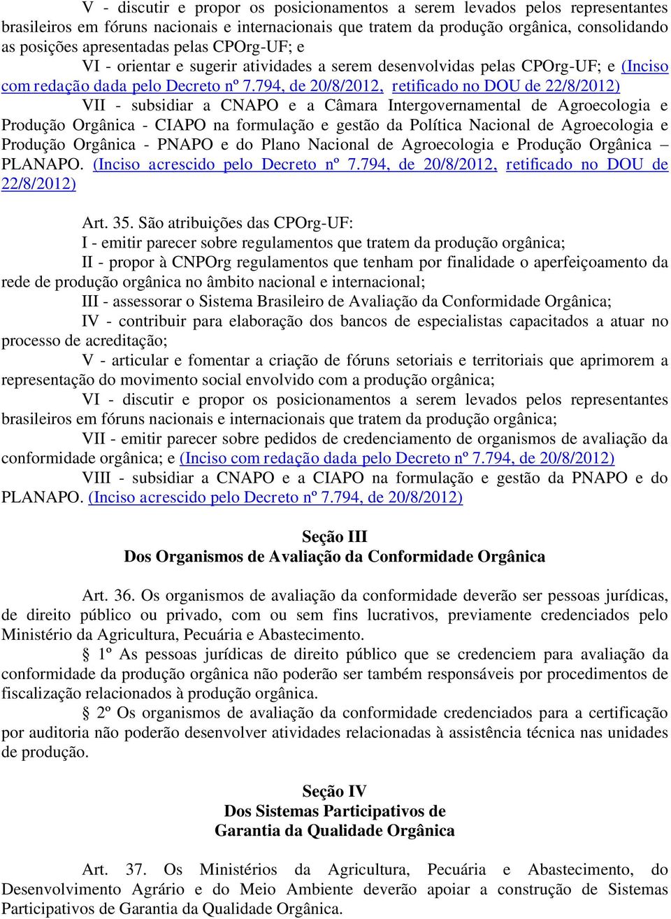 794, de 20/8/2012, retificado no DOU de 22/8/2012) VII - subsidiar a CNAPO e a Câmara Intergovernamental de Agroecologia e Produção Orgânica - CIAPO na formulação e gestão da Política Nacional de