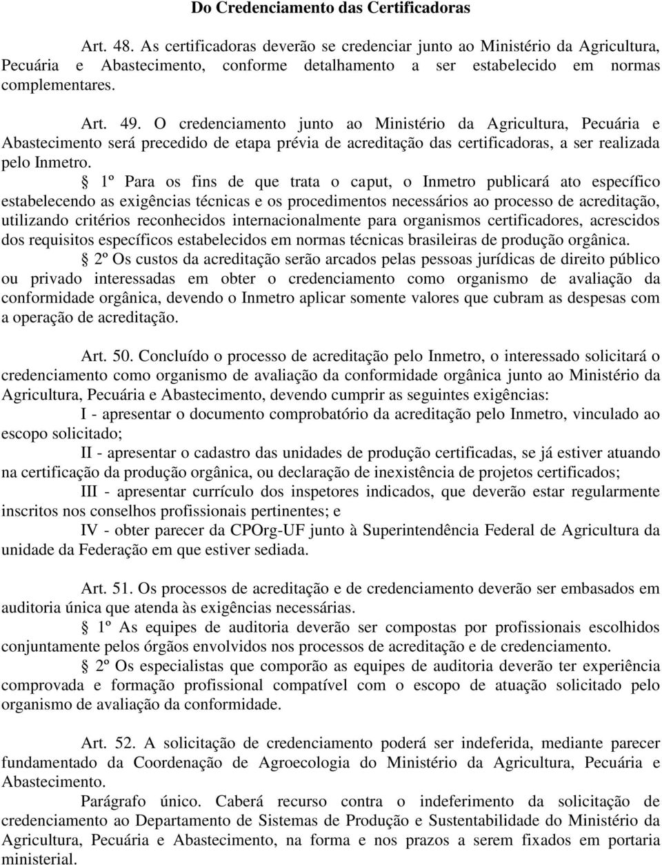 O credenciamento junto ao Ministério da Agricultura, Pecuária e Abastecimento será precedido de etapa prévia de acreditação das certificadoras, a ser realizada pelo Inmetro.