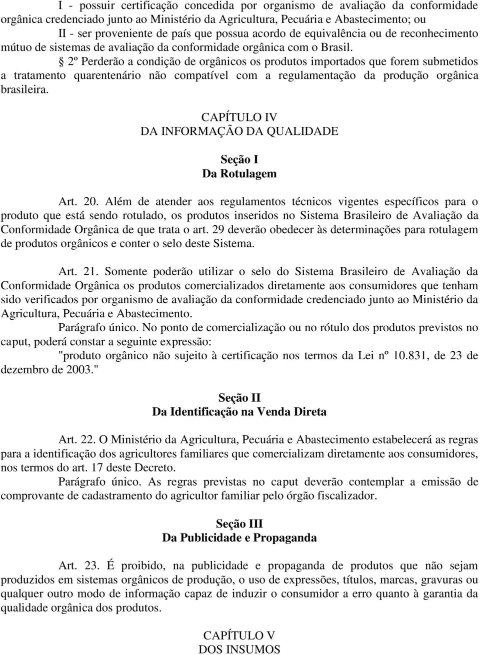 2º Perderão a condição de orgânicos os produtos importados que forem submetidos a tratamento quarentenário não compatível com a regulamentação da produção orgânica brasileira.