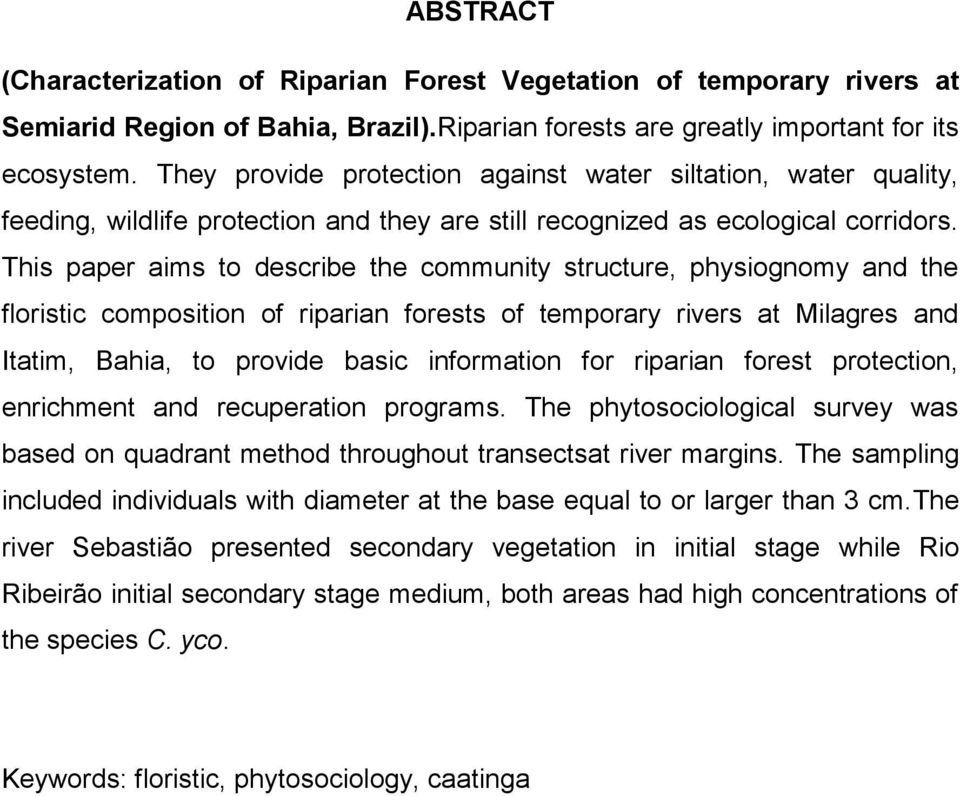 This paper aims to describe the community structure, physiognomy and the floristic composition of riparian forests of temporary rivers at Milagres and Itatim, Bahia, to provide basic information for