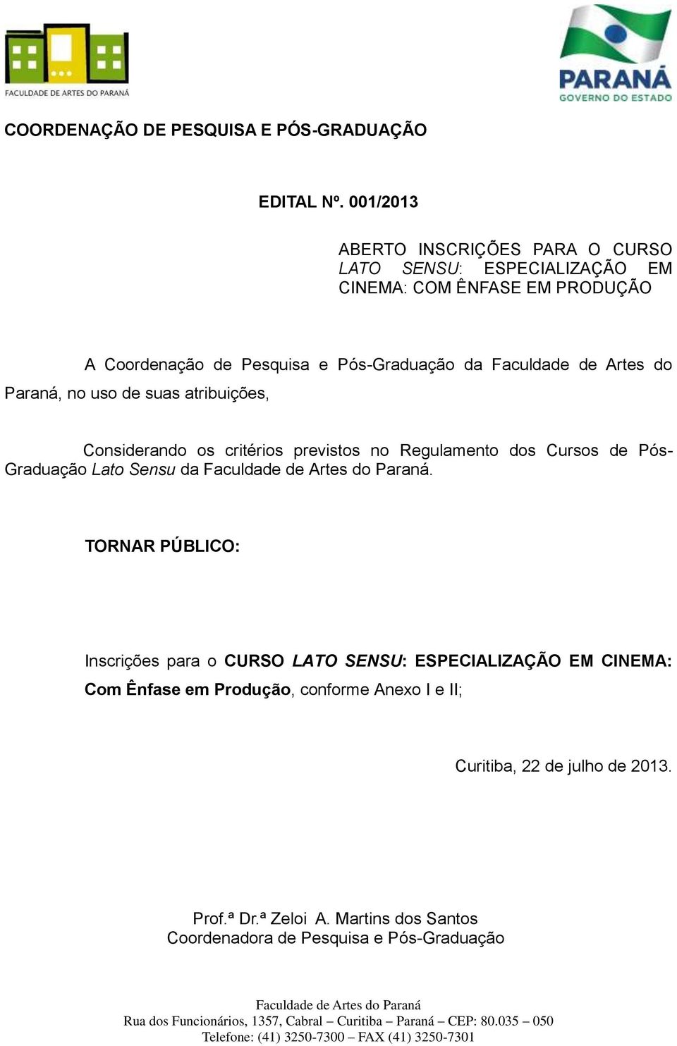 Faculdade de Artes do Paraná, no uso de suas atribuições, Considerando os critérios previstos no Regulamento dos Cursos de Pós- Graduação Lato