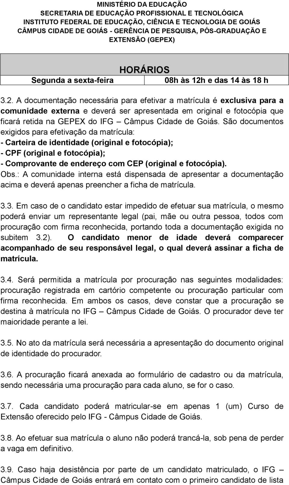 A documentação necessária para efetivar a matrícula é exclusiva para a comunidade externa e deverá ser apresentada em original e fotocópia que ficará retida na GEPEX do IFG Câmpus Cidade de Goiás.