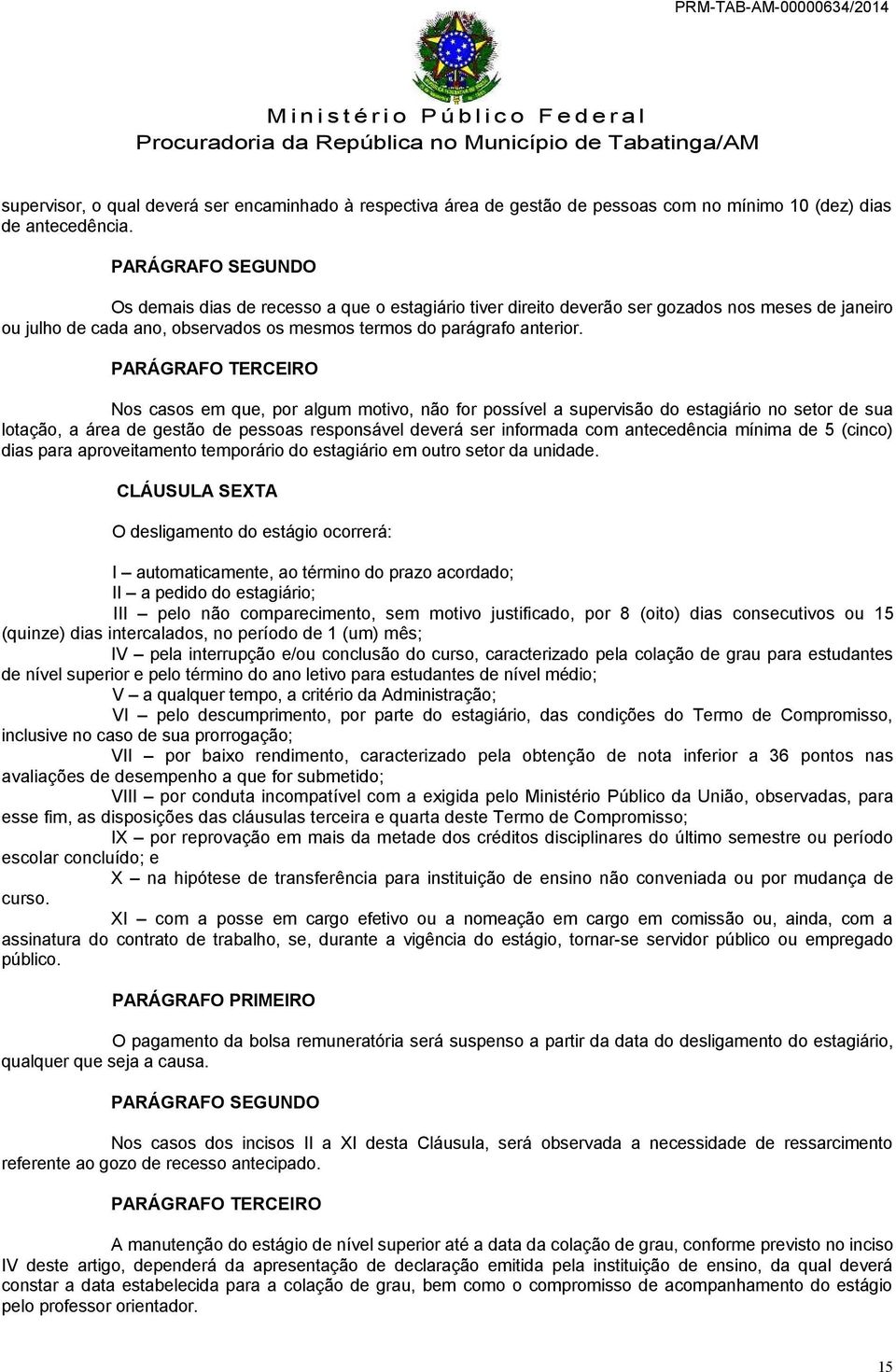 PARÁGRAFO TERCEIRO Nos casos em que, por algum motivo, não for possível a supervisão do estagiário no setor de sua lotação, a área de gestão de pessoas responsável deverá ser informada com