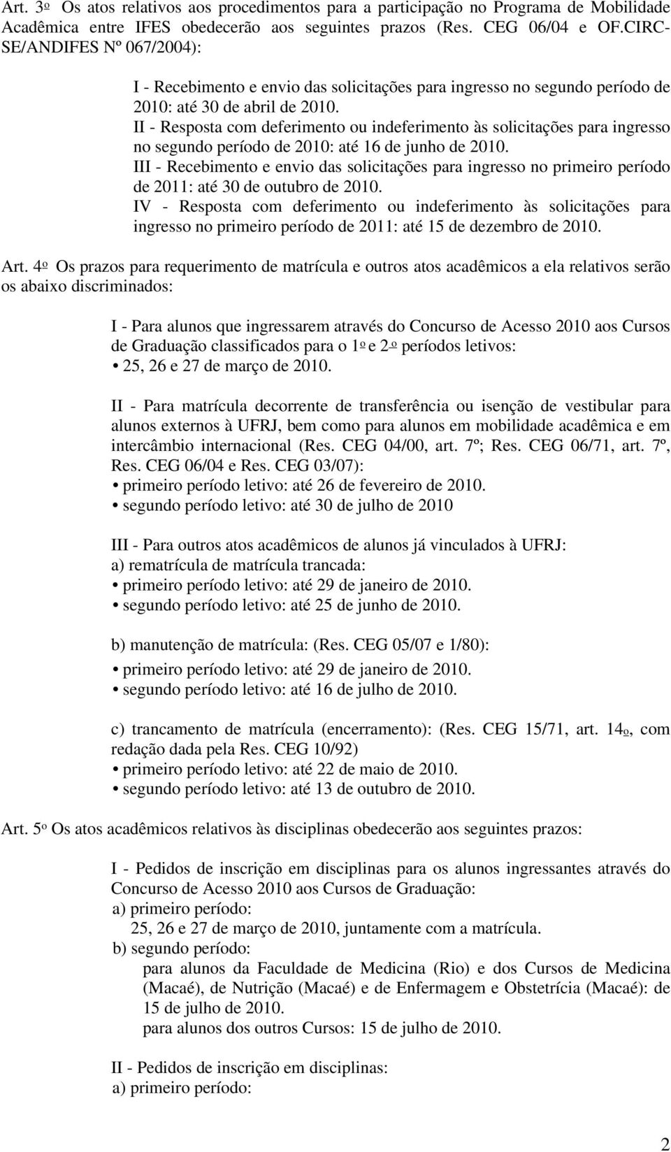 II - Resposta com deferimento ou indeferimento às solicitações para ingresso no segundo período de 2010: até 16 de junho de 2010.