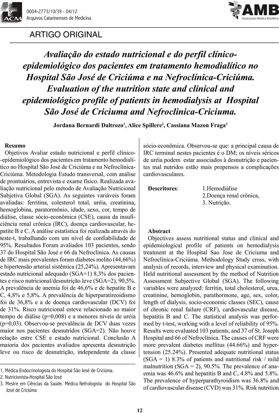 of the nutrition state and clinical and epidemiológico profile of patients in hemodialysis at Hospital São José de Criciuma and Nefroclinica-Criciuma.