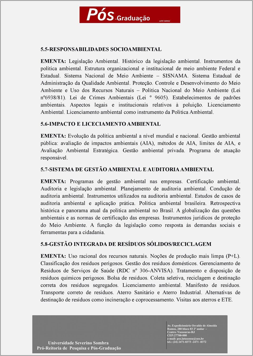 Controle e Desenvolvimento do Meio Ambiente e Uso dos Recursos Naturais Política Nacional do Meio Ambiente (Lei nº6938/81). Lei de Crimes Ambientais (Lei º 9605).