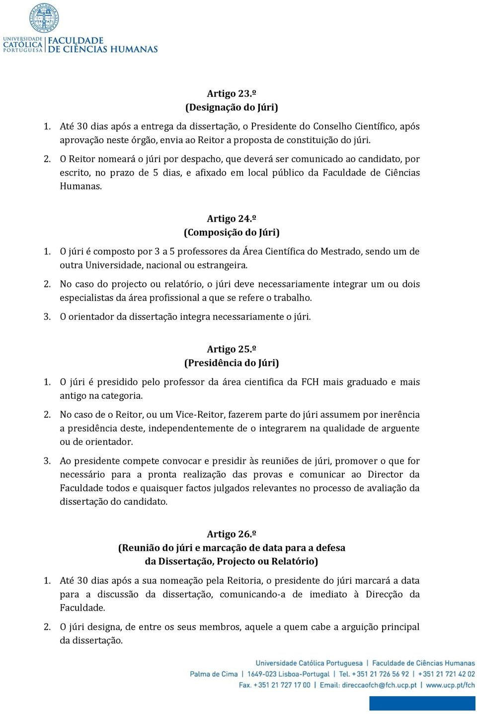 3. O orientador da dissertação integra necessariamente o júri. Artigo 25.º (Presidência do Júri) 1.