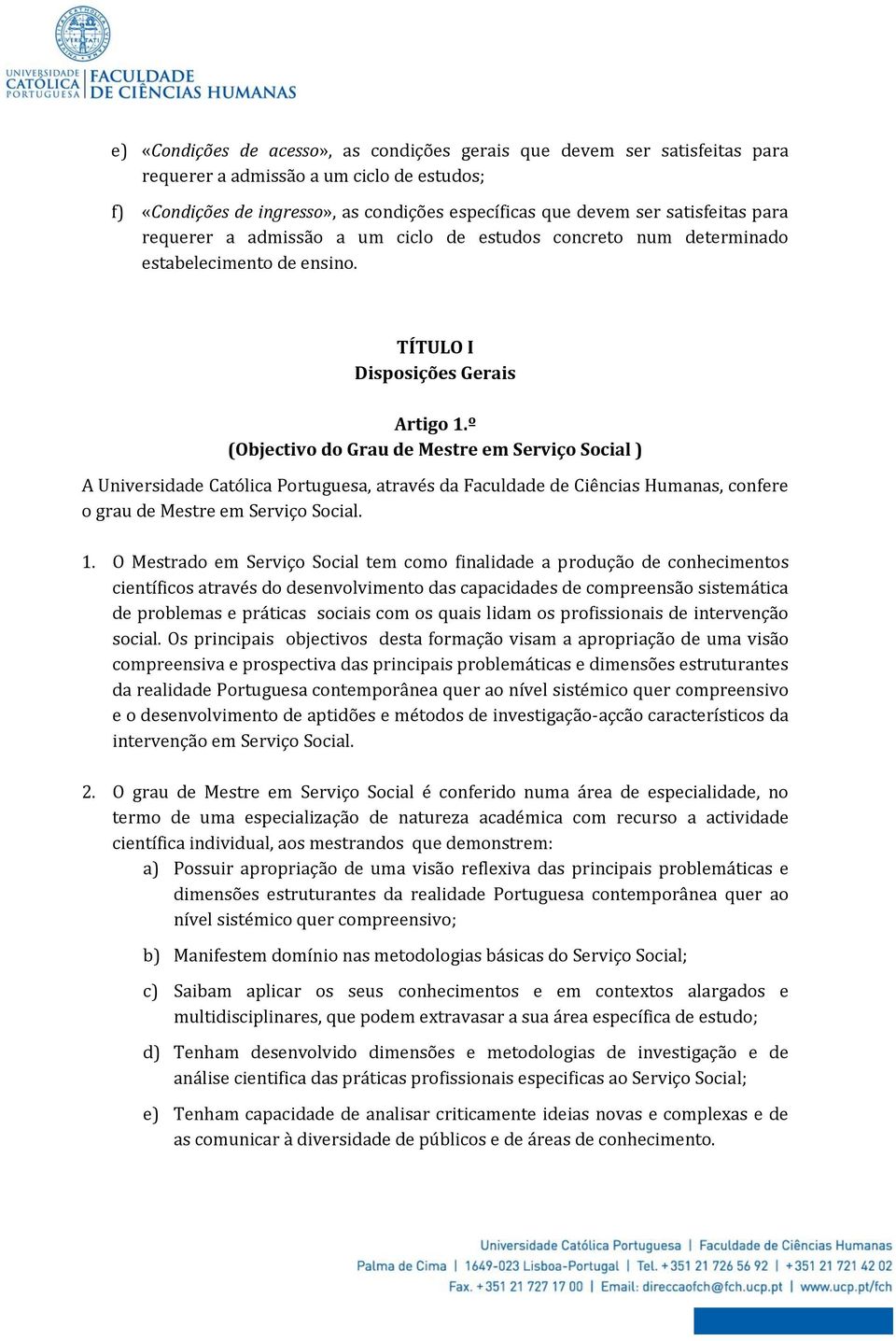 º (Objectivo do Grau de Mestre em Serviço Social ) A Universidade Católica Portuguesa, através da Faculdade de Ciências Humanas, confere o grau de Mestre em Serviço Social. 1.