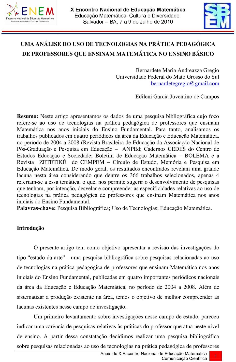 com Edileni Garcia Juventino de Campos Resumo: Neste artigo apresentamos os dados de uma pesquisa bibliográfica cujo foco refere-se ao uso de tecnologias na prática pedagógica de professores que