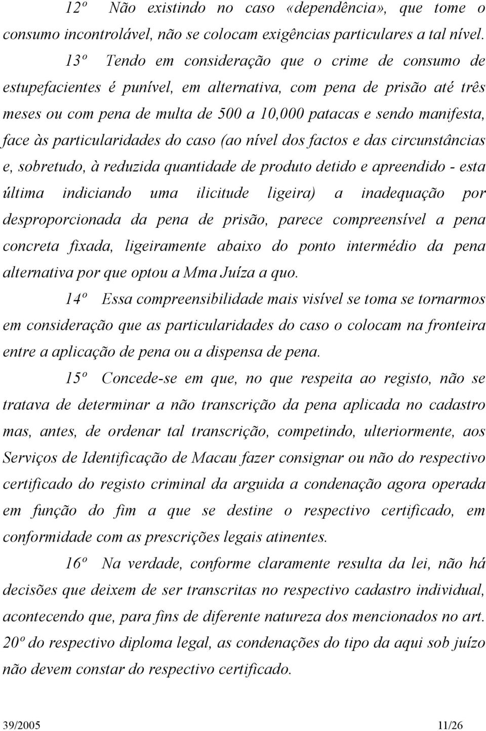 às particularidades do caso (ao nível dos factos e das circunstâncias e, sobretudo, à reduzida quantidade de produto detido e apreendido - esta última indiciando uma ilicitude ligeira) a inadequação