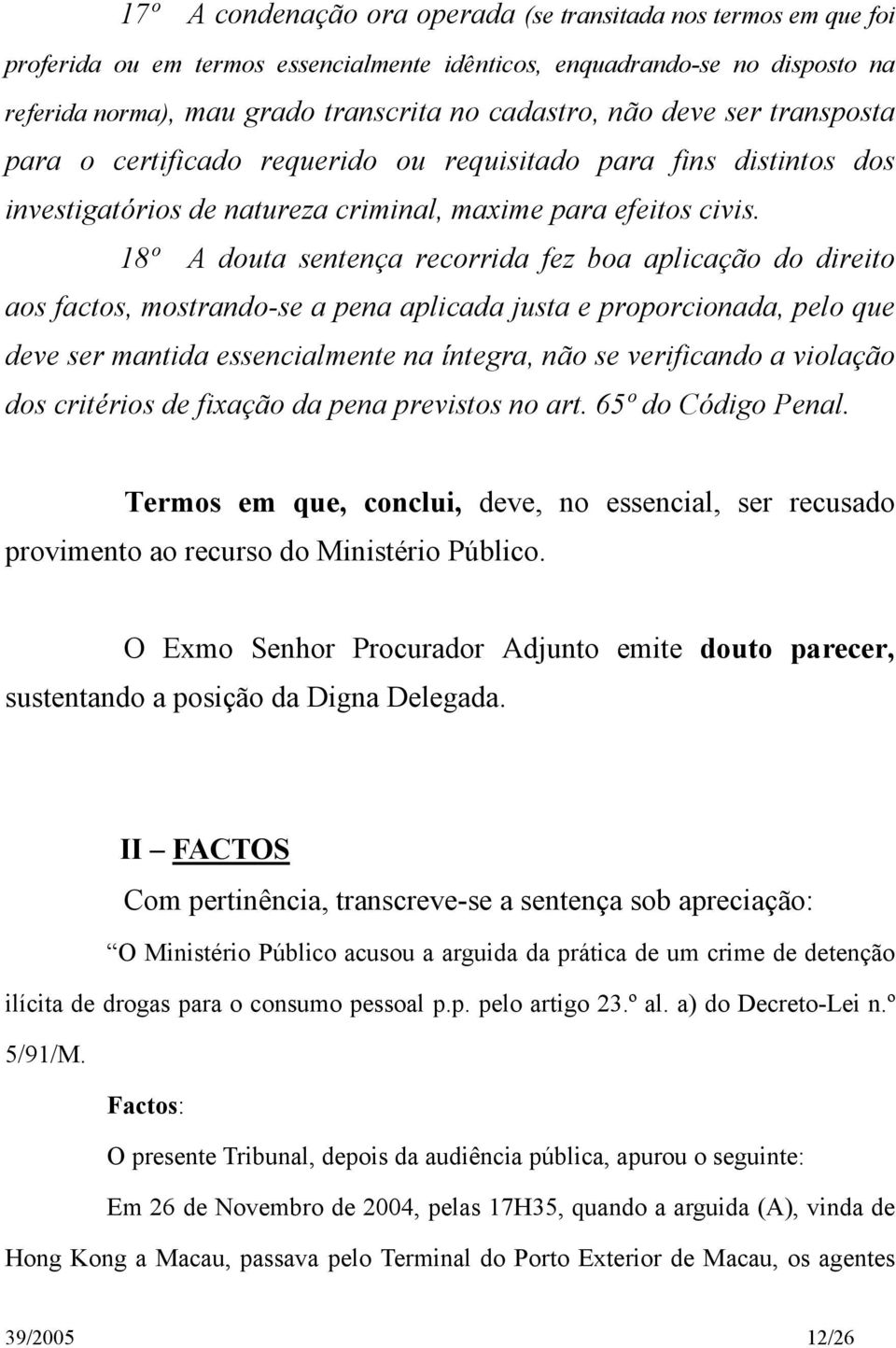 18º A douta sentença recorrida fez boa aplicação do direito aos factos, mostrando-se a pena aplicada justa e proporcionada, pelo que deve ser mantida essencialmente na íntegra, não se verificando a