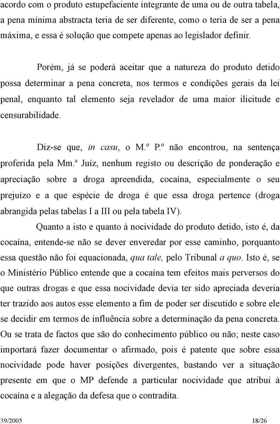 Porém, já se poderá aceitar que a natureza do produto detido possa determinar a pena concreta, nos termos e condições gerais da lei penal, enquanto tal elemento seja revelador de uma maior ilicitude