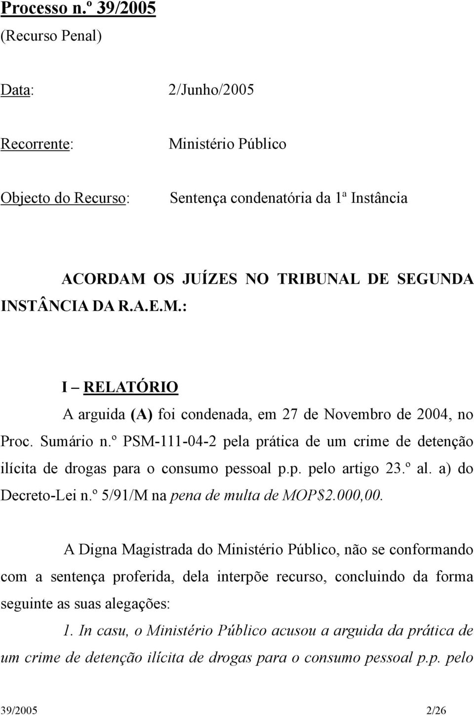 Sumário n.º PSM-111-04-2 pela prática de um crime de detenção ilícita de drogas para o consumo pessoal p.p. pelo artigo 23.º al. a) do Decreto-Lei n.º 5/91/M na pena de multa de MOP$2.000,00.