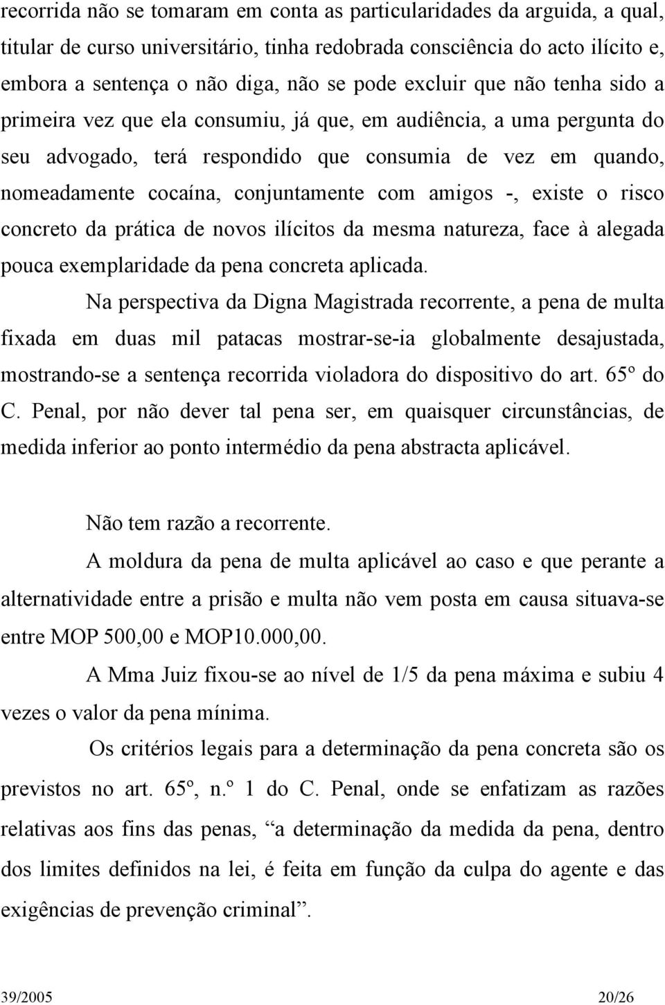 com amigos -, existe o risco concreto da prática de novos ilícitos da mesma natureza, face à alegada pouca exemplaridade da pena concreta aplicada.