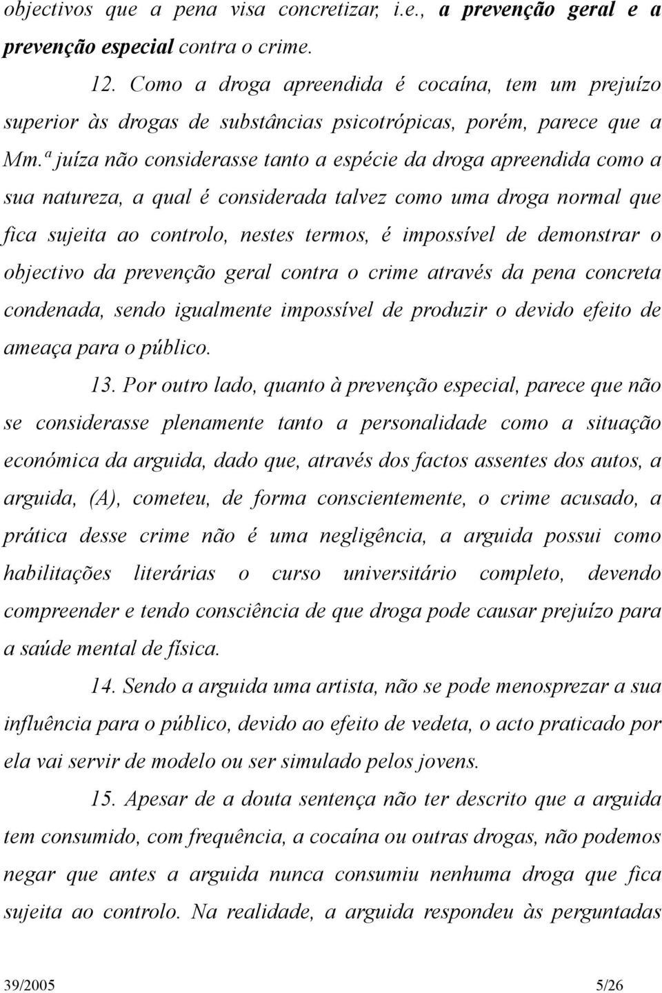 ª juíza não considerasse tanto a espécie da droga apreendida como a sua natureza, a qual é considerada talvez como uma droga normal que fica sujeita ao controlo, nestes termos, é impossível de