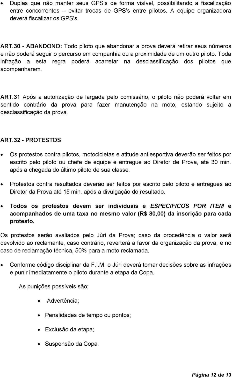 Toda infração a esta regra poderá acarretar na desclassificação dos pilotos que acompanharem. ART.