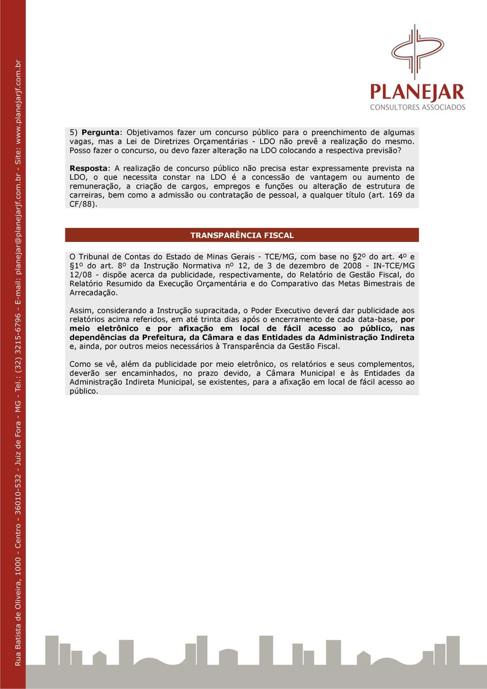 Resposta: A realização de concurso público não precisa estar expressamente prevista na LDO, o que necessita constar na LDO é a concessão de vantagem ou aumento de remuneração, a criação de cargos,