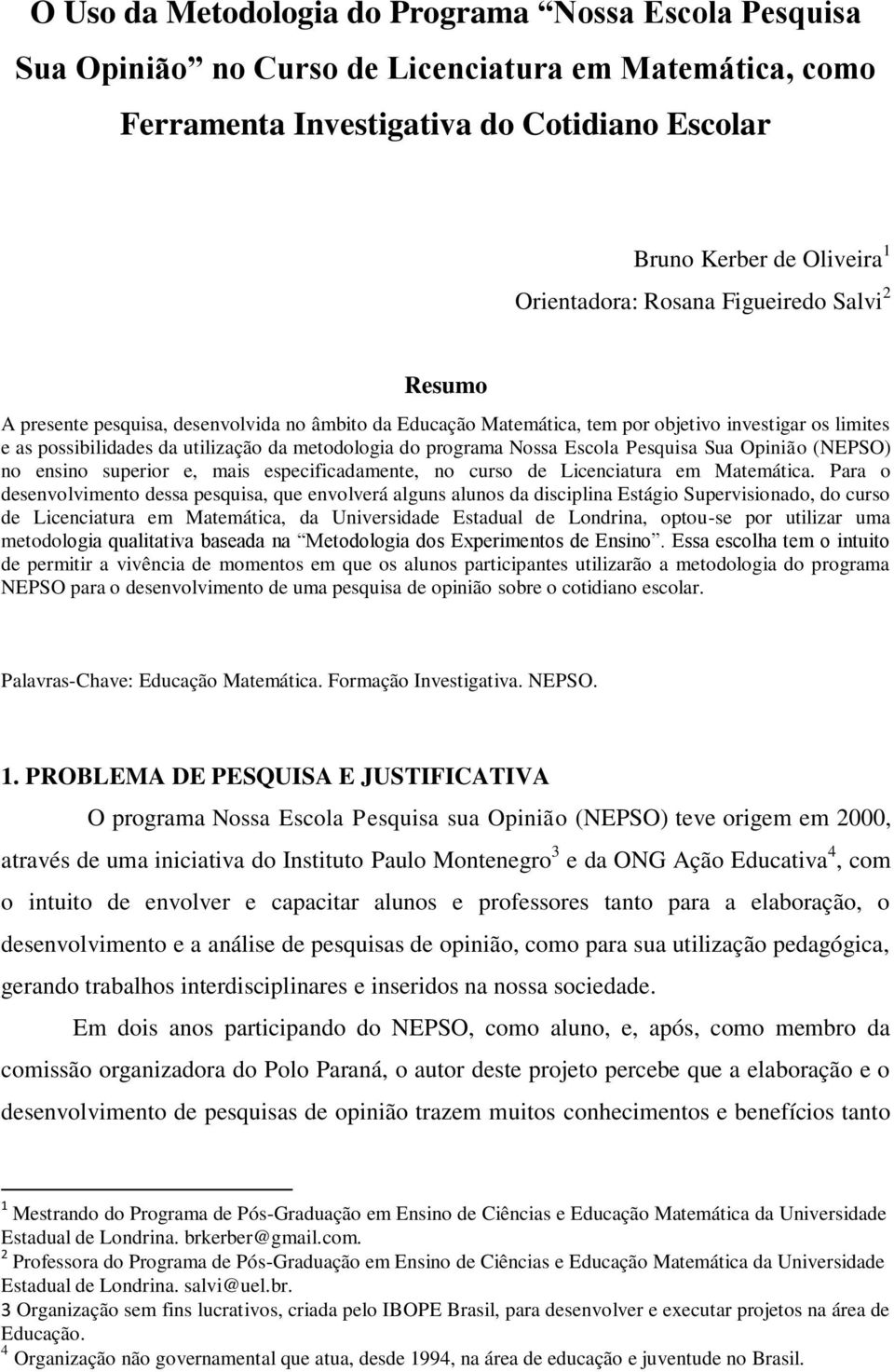 programa Nossa Escola Pesquisa Sua Opinião (NEPSO) no ensino superior e, mais especificadamente, no curso de Licenciatura em Matemática.