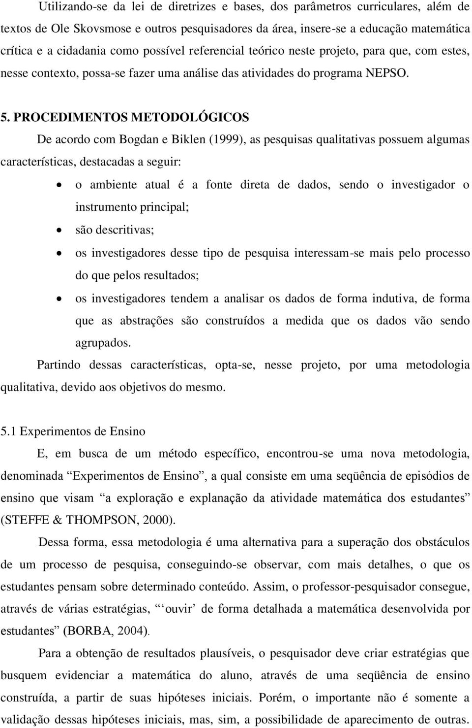 PROCEDIMENTOS METODOLÓGICOS De acordo com Bogdan e Biklen (1999), as pesquisas qualitativas possuem algumas características, destacadas a seguir: o ambiente atual é a fonte direta de dados, sendo o