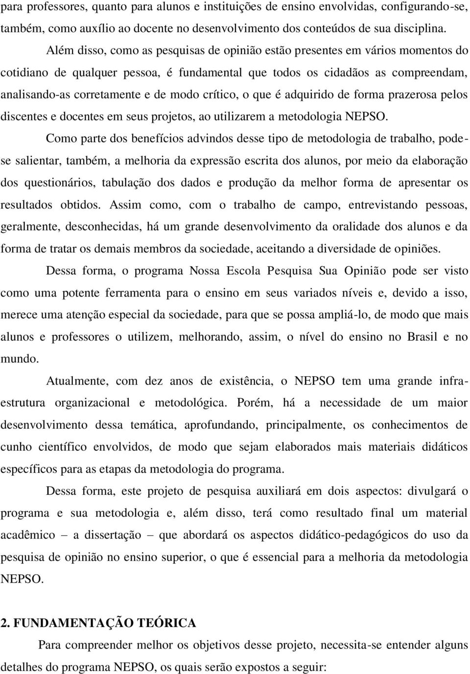 crítico, o que é adquirido de forma prazerosa pelos discentes e docentes em seus projetos, ao utilizarem a metodologia NEPSO.