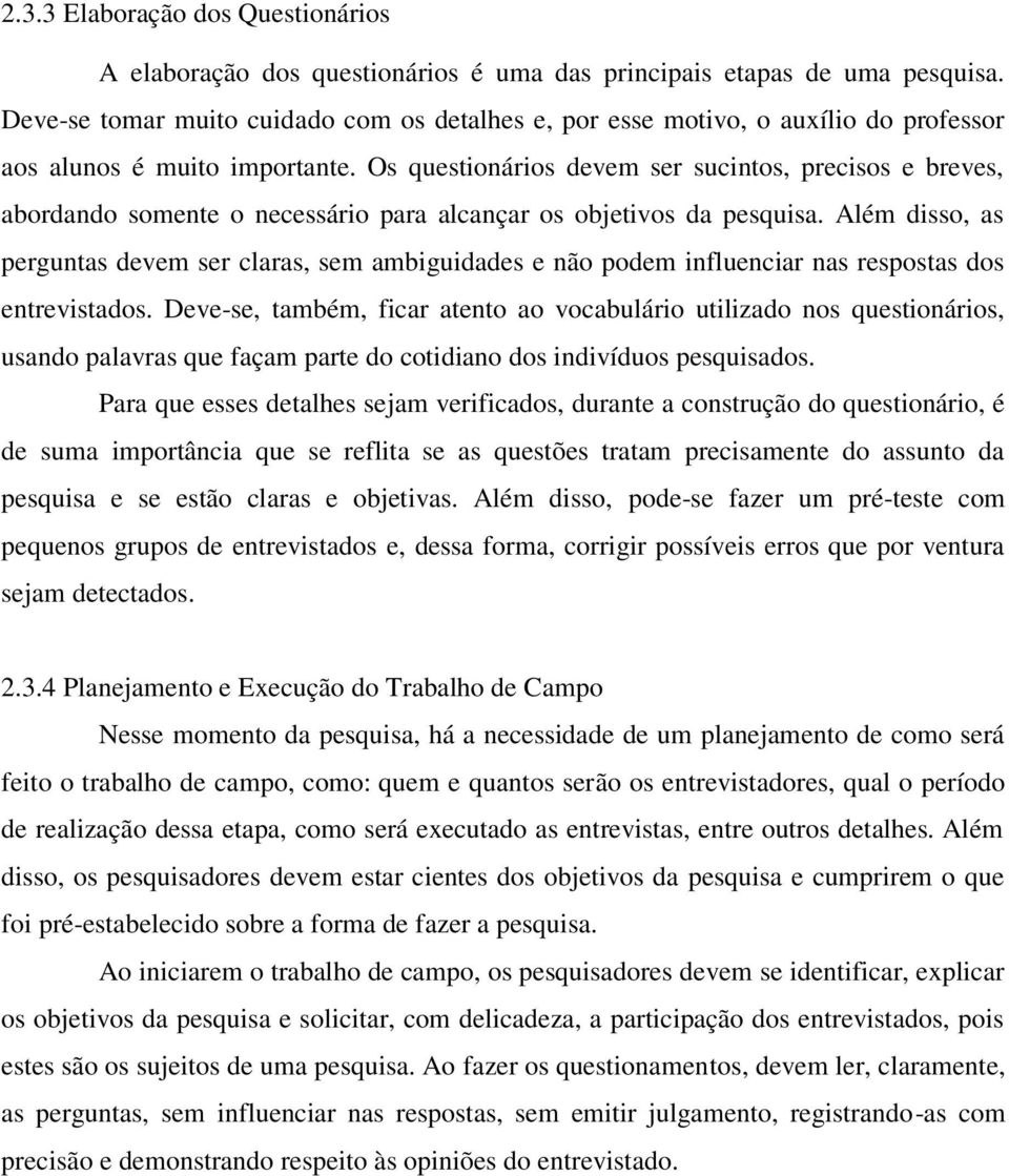 Os questionários devem ser sucintos, precisos e breves, abordando somente o necessário para alcançar os objetivos da pesquisa.