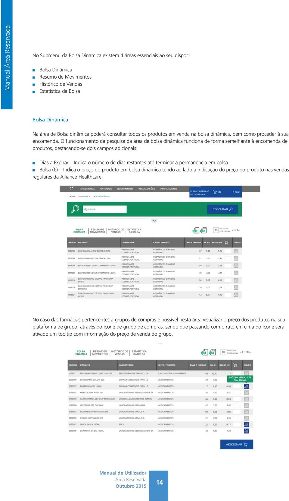 O funcionamento da pesquisa da área de bolsa dinâmica funciona de forma semelhante à encomenda de produtos, destacando-se dois campos adicionais: Dias a Expirar Indica o número de dias restantes até