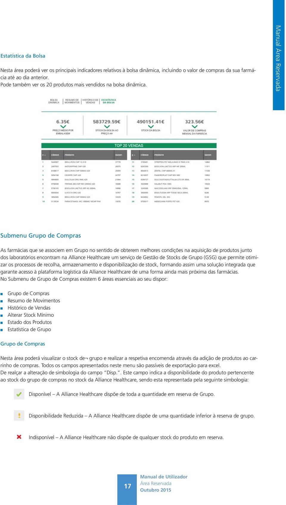 Manual Submenu Grupo de Compras As farmácias que se associem em Grupo no sentido de obterem melhores condições na aquisição de produtos junto dos laboratórios encontram na Alliance Healthcare um