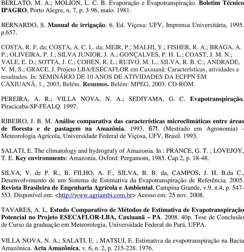 M. N.; VALE, E. D.; SOTTA, J. C.; COHEN, R. L.; RUIVO, M. L.; SILVA, R. B. C.; ANDRADE, V. M. S.; GRACE, J. Projeto LBA/ESECAFLOR em Caxiuanã: Características, atividades e resultados.